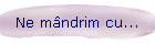 Ne m�ndrim cu...